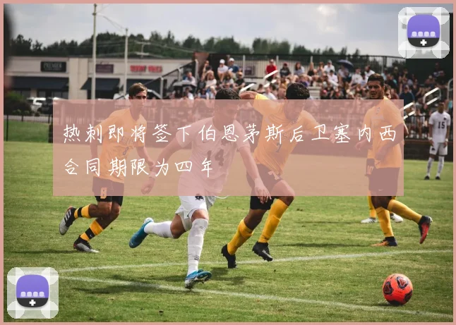 热刺即将签下伯恩茅斯后卫塞内西合同期限为四年