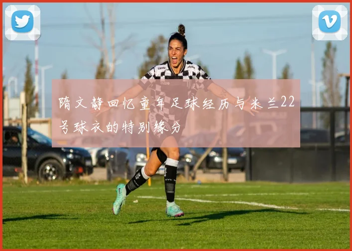隋文静回忆童年足球经历与米兰22号球衣的特别缘分