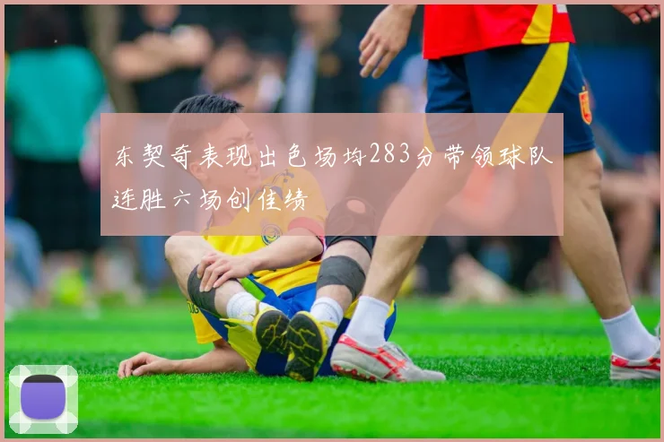 东契奇表现出色场均283分带领球队连胜六场创佳绩